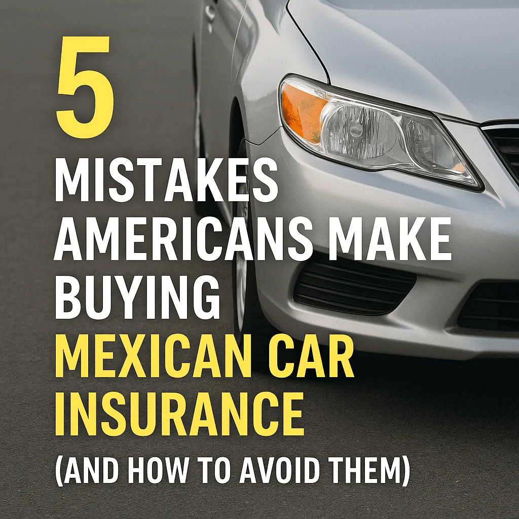5 Mistakes Americans Make Buying Mexican Car Insurance (and How to ...